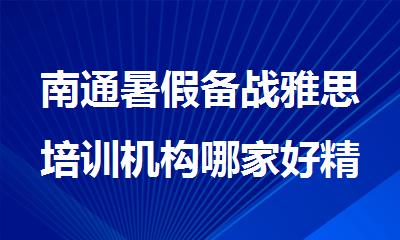 南通暑假备战雅思培训机构哪家好精选名单榜首一览