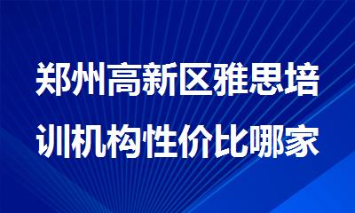 郑州高新区雅思培训机构性价比哪家更高