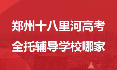 郑州十八里河高考全托辅导学校哪家比较好排行榜