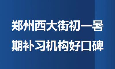 郑州西大街初一暑期补习机构好口碑推荐