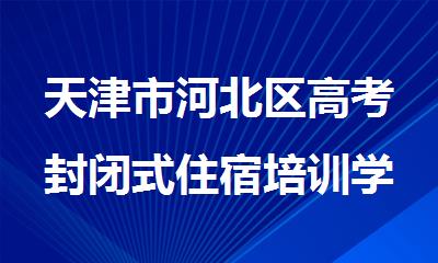 天津市河北区高考封闭式住宿培训学校十大排名榜