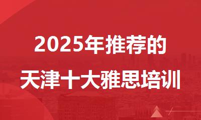 2025年推荐的天津十大雅思培训机构排名精选