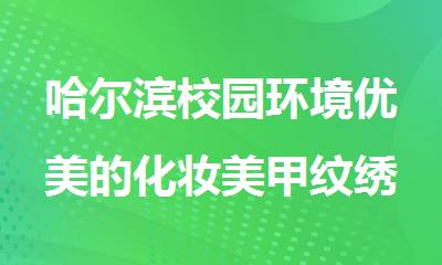哈尔滨校园环境优美的化妆美甲纹绣培训学校