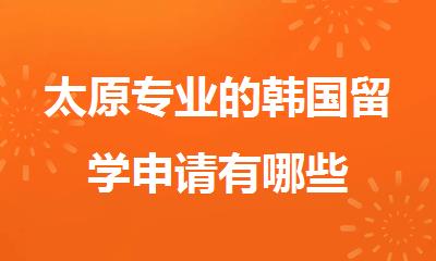 太原专业的韩国留学申请有哪些