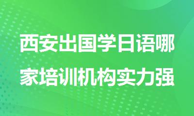 西安出国学日语哪家培训机构实力强