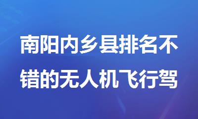 南阳内乡县排名不错的无人机飞行驾照培训机构