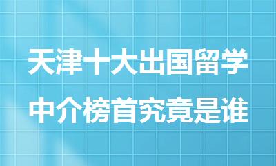天津十大出国留学中介榜首究竟是谁
