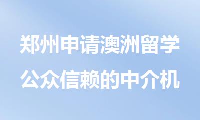 郑州申请澳洲留学公众信赖的中介机构