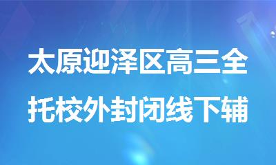 太原迎泽区高三全托校外封闭线下辅导机构