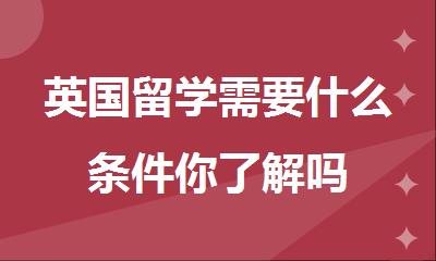 英国留学需要什么条件你了解吗