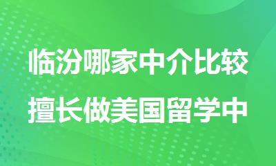 临汾哪家中介比较擅长做美国留学中介选择哪个