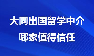 大同出国留学中介哪家值得信任