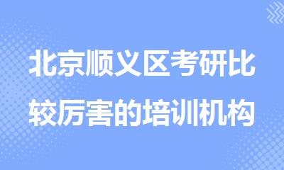 北京顺义区考研比较厉害的培训机构top口碑榜