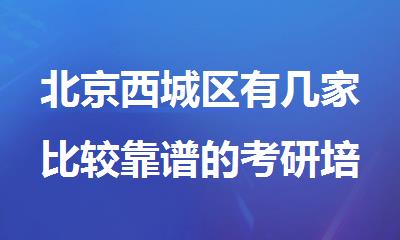 北京西城区有几家比较靠谱的考研培训机构名单榜首公布