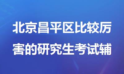 北京昌平区比较厉害的研究生考试辅导班靠谱推荐