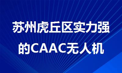 苏州虎丘区实力强的CAAC无人机执照考试培训基地名单榜首一览