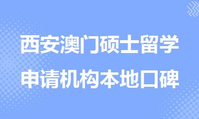 西安澳门硕士留学申请机构本地口碑优质的名单出炉