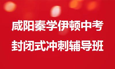 咸阳秦学伊顿中考封闭式冲刺辅导班