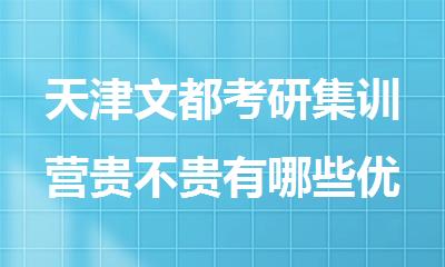 天津文都考研集训营贵不贵有哪些优惠值得了解