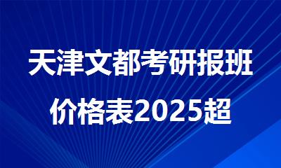 天津文都考研报班价格表2025超全盘点别错过