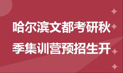 哈尔滨文都考研秋季集训营预招生开启快来了解