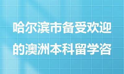哈尔滨市备受欢迎的澳洲本科留学咨询规划机构