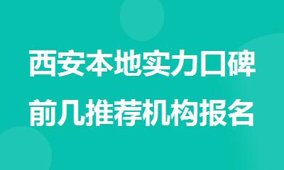 西安本地实力口碑前几推荐机构报名