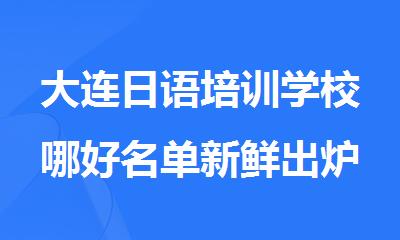 大连日语培训学校哪好名单新鲜出炉