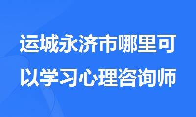 运城永济市哪里可以学习心理咨询师呢