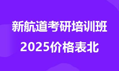 新航道考研培训班2025价格表北京价格