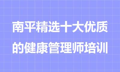 南平精选十大优质的健康管理师培训机构名单榜首一览