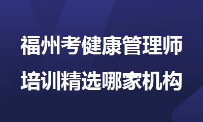 福州考健康管理师培训精选哪家机构靠谱名单榜首一览