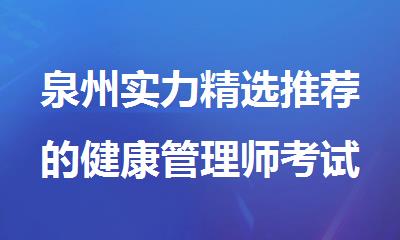 泉州实力精选推荐的健康管理师考试培训机构名单榜首一览