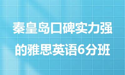 秦皇岛口碑实力强的雅思英语6分班培训机构