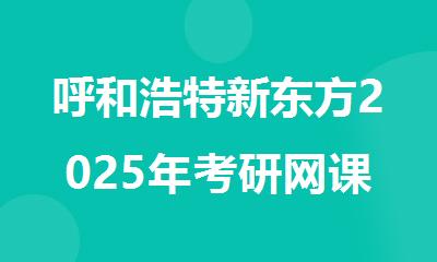 呼和浩特新东方2025年考研网课讲得好吗