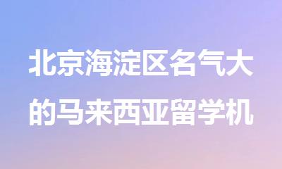 北京海淀区名气大的马来西亚留学机构名单榜首一览