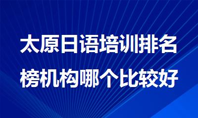 太原日语培训排名榜机构哪个比较好