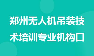 郑州无人机吊装技术培训专业机构口碑甄选排名榜首一览