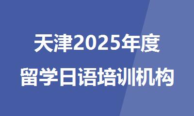 天津2025年度留学日语培训机构排名一览