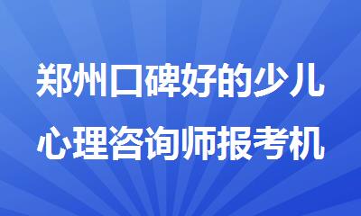 郑州口碑好的少儿心理咨询师报考机构排名汇总