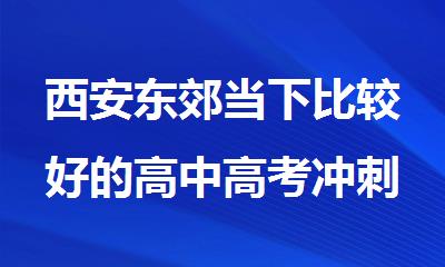西安东郊当下比较好的高中高考冲刺封闭式全日制机构