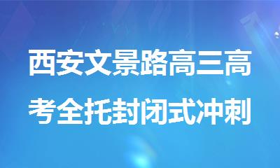 西安文景路高三高考全托封闭式冲刺补课机构集训营