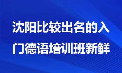 沈阳比较出名的入门德语培训班新鲜出炉