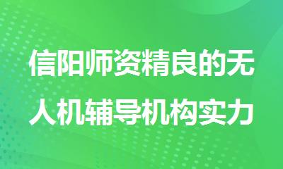 信阳师资精良的无人机辅导机构实力排名