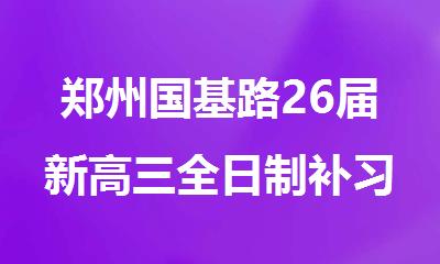 郑州国基路26届新高三全日制补习机构哪家好