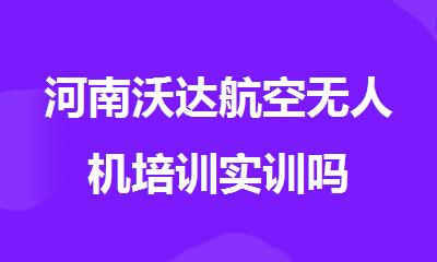 河南沃达航空无人机培训实训吗