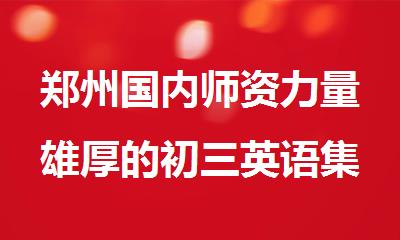 郑州国内师资力量雄厚的初三英语集训学校排名名单