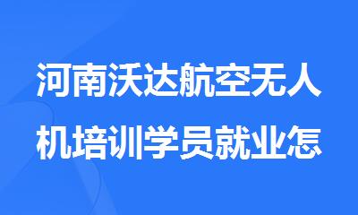 河南沃达航空无人机培训学员就业怎么样