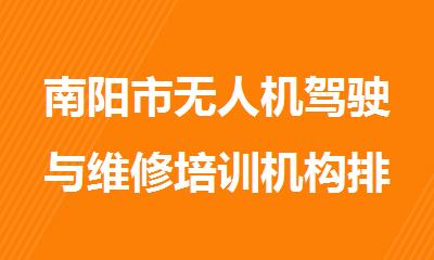 南阳市无人机驾驶与维修培训机构排名榜更新一览