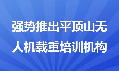 强势推出平顶山无人机载重培训机构榜首一览